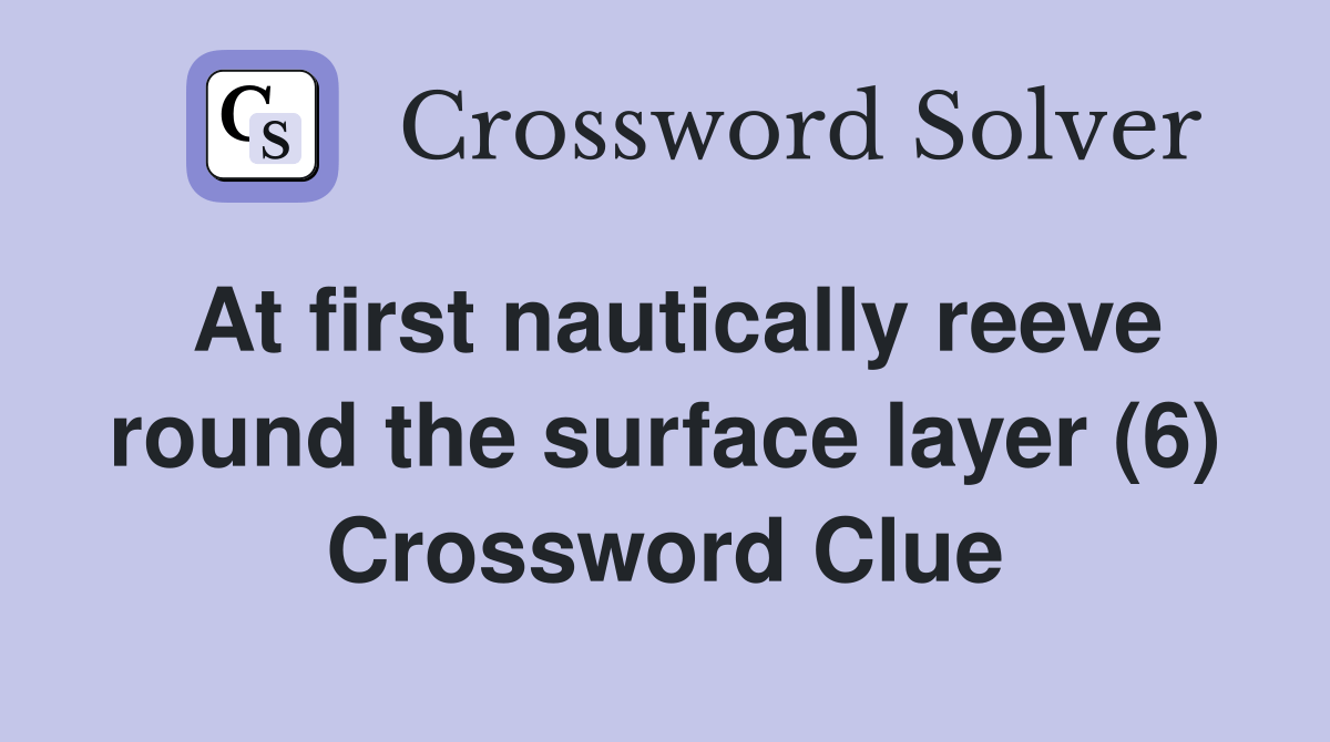 At first nautically reeve round the surface layer (6) Crossword Clue